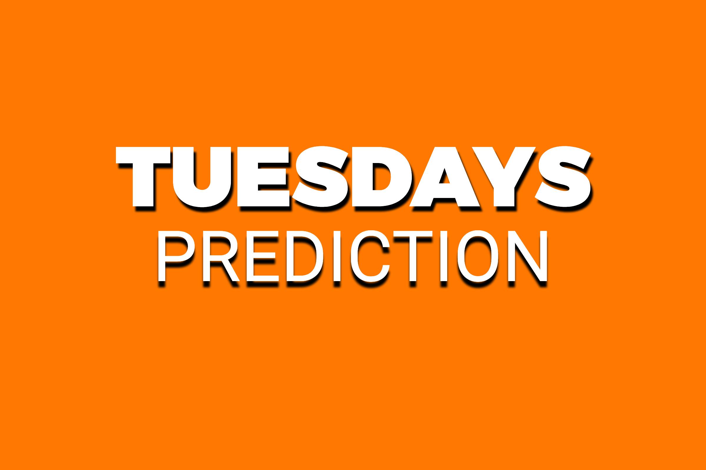 TUESDAYS PREDICTION